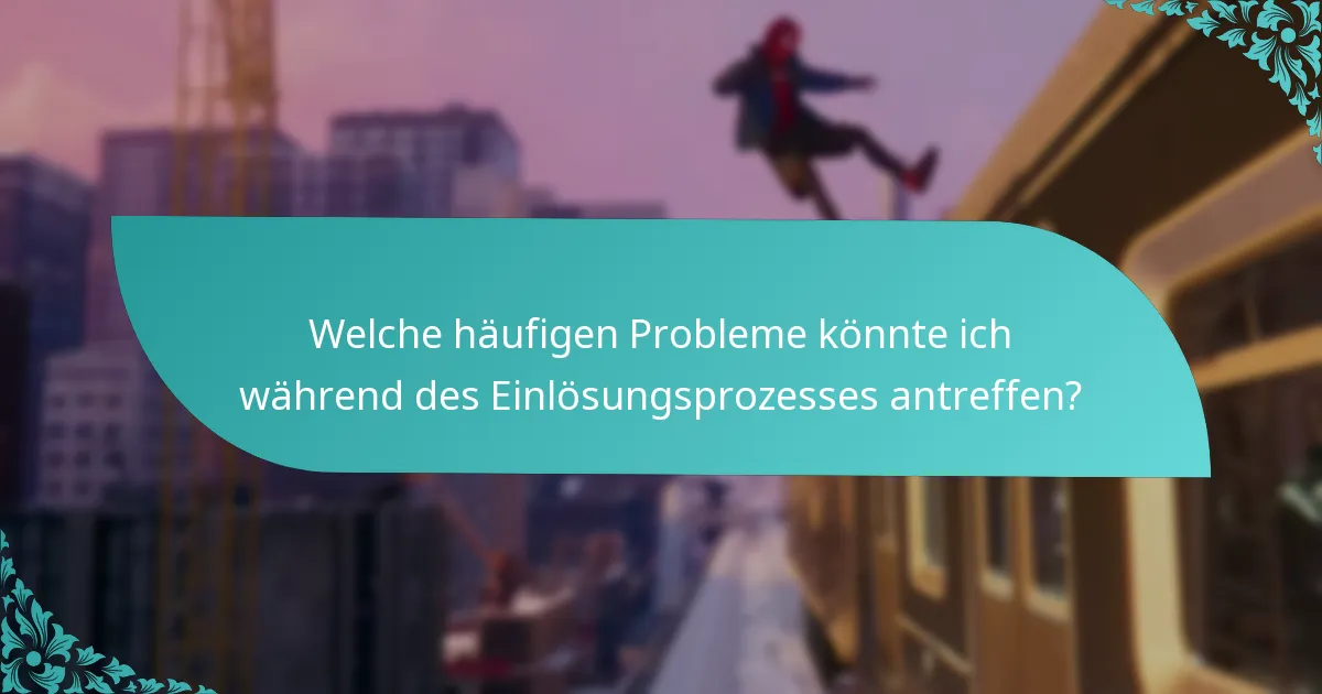 Welche häufigen Probleme könnte ich während des Einlösungsprozesses antreffen?