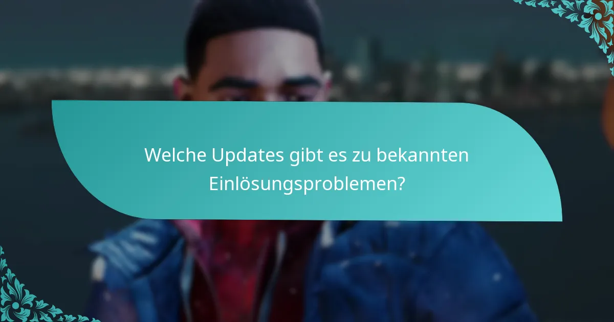 Welche Updates gibt es zu bekannten Einlösungsproblemen?